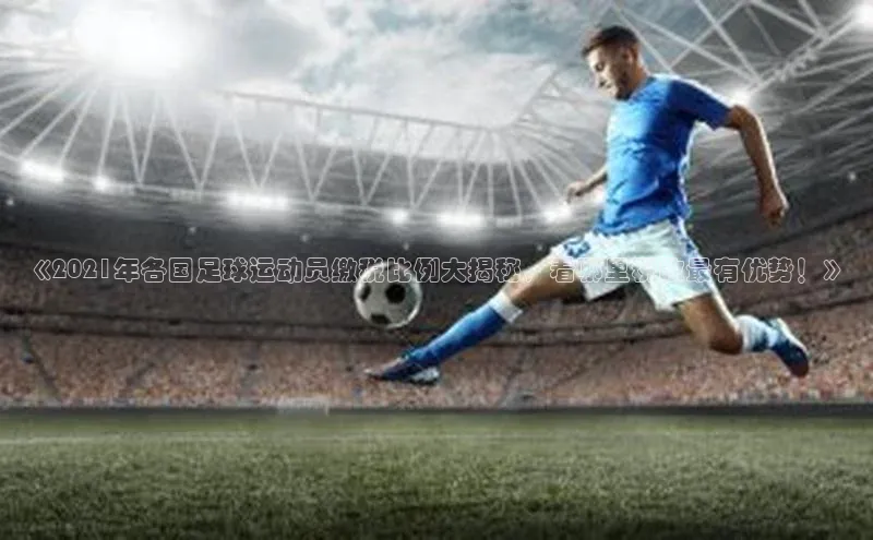 28圈.ccmpc颐驰 06《2021年各国足球运动员缴税比例大揭秘，看哪里税收最有优势！》