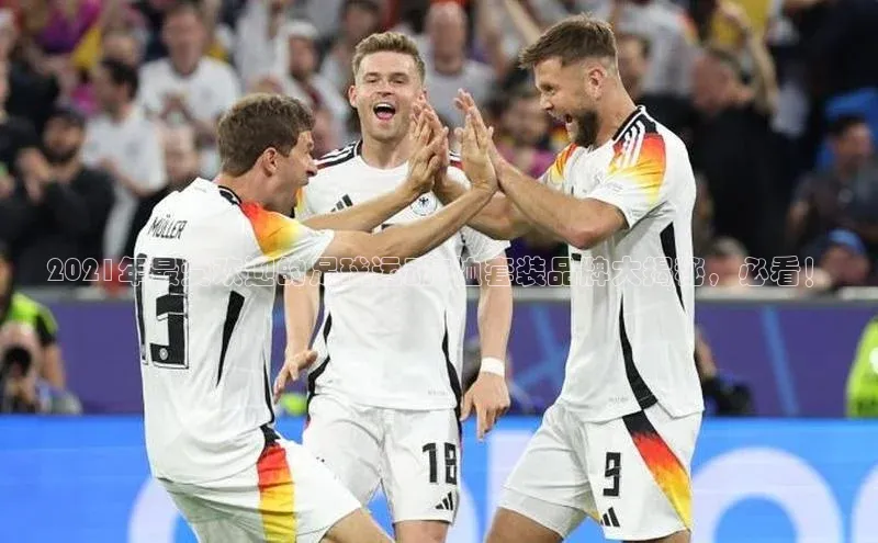 加拿大28圈预测准确率高的百家号2021年最受欢迎的足球运动T恤套装品牌大揭秘，必看！