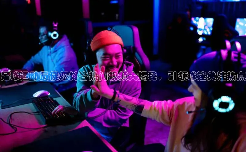 加拿大28快速预测开奖神思电子足球运动员侯煜抖音热门视频大揭秘，引领球迷关注热点