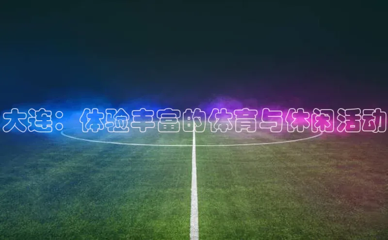 大连：体验丰富的体育与休闲活动