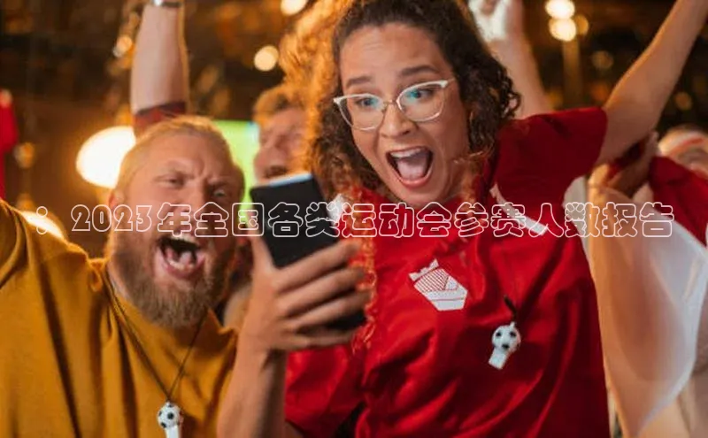 ：2023年全国各类运动会参赛人数报告