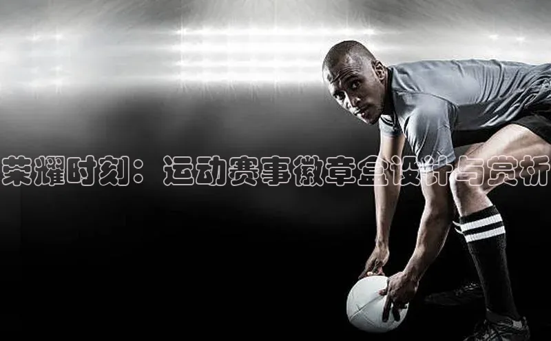 荣耀时刻：运动赛事徽章盒设计与赏析